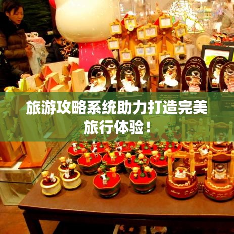 旅游攻略系统助力打造完美旅行体验！