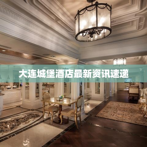 大连城堡酒店最新资讯速递