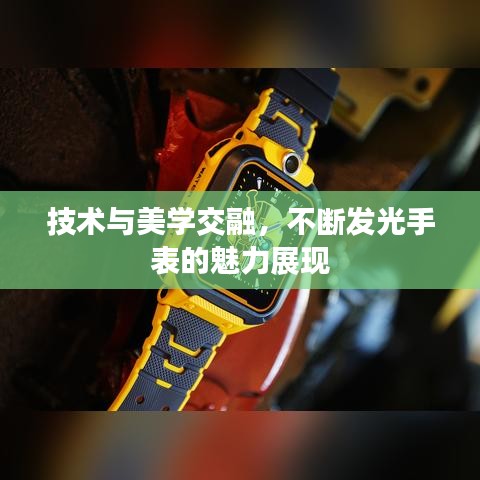 技术与美学交融，不断发光手表的魅力展现
