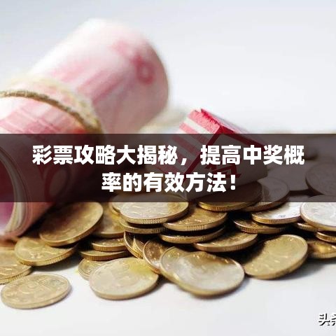 彩票攻略大揭秘，提高中奖概率的有效方法！