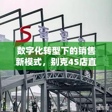 数字化转型下的销售新模式，别克4S店直播深度报道探索