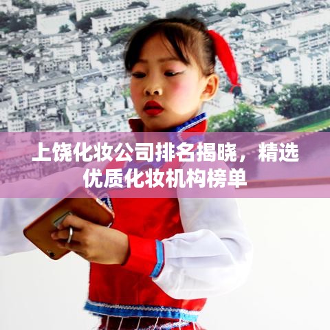 上饶化妆公司排名揭晓，精选优质化妆机构榜单