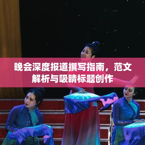 晚会深度报道撰写指南，范文解析与吸睛标题创作