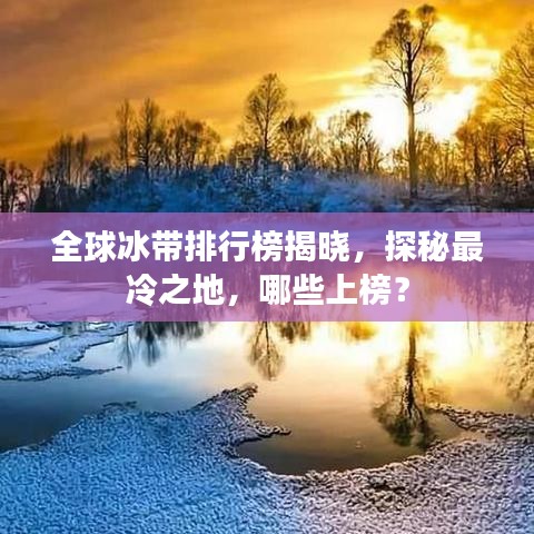 全球冰带排行榜揭晓，探秘最冷之地，哪些上榜？