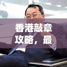 香港敲章攻略，最新指南助你轻松搞定！