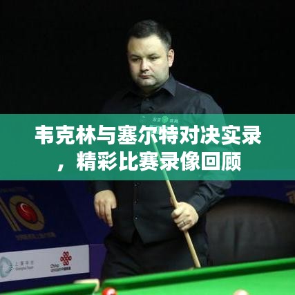 韦克林与塞尔特对决实录，精彩比赛录像回顾