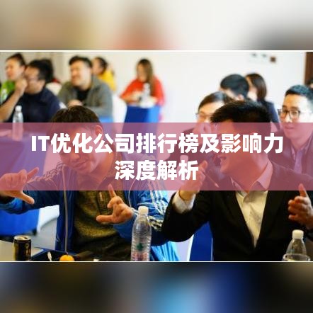 IT优化公司排行榜及影响力深度解析