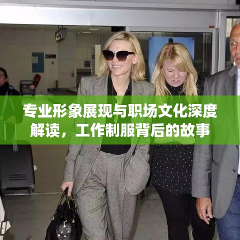 专业形象展现与职场文化深度解读，工作制服背后的故事