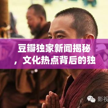 豆瓣独家新闻揭秘，文化热点背后的独特视角