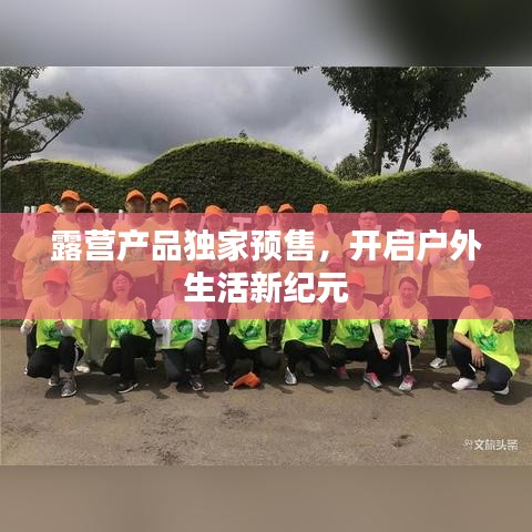 露营产品独家预售，开启户外生活新纪元