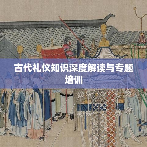 古代礼仪知识深度解读与专题培训