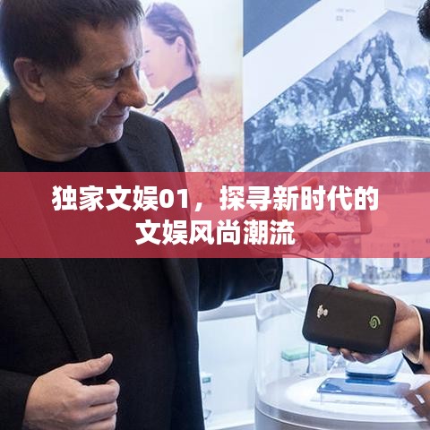 独家文娱01，探寻新时代的文娱风尚潮流