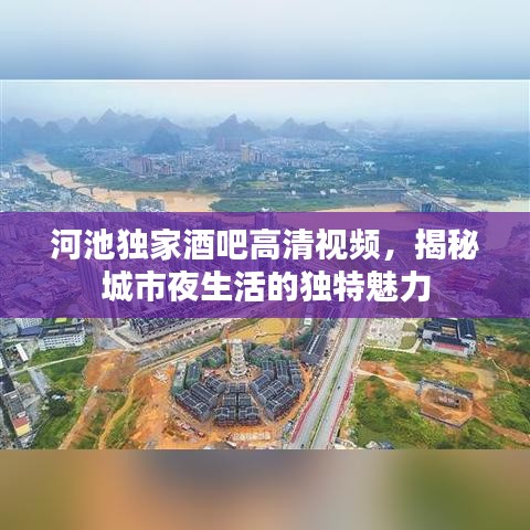 河池独家酒吧高清视频，揭秘城市夜生活的独特魅力