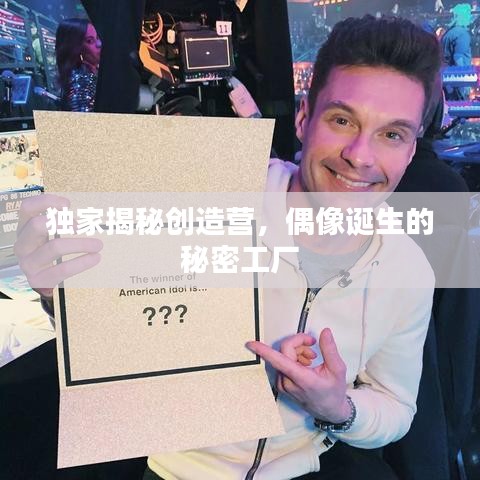 独家揭秘创造营，偶像诞生的秘密工厂