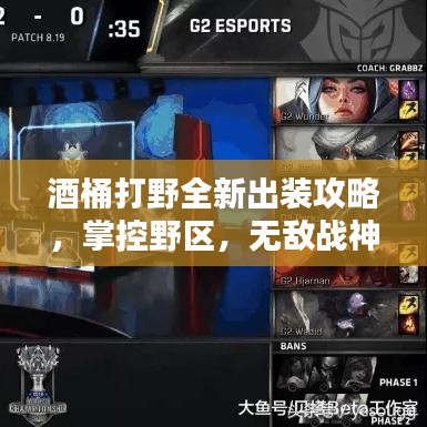 酒桶打野全新出装攻略，掌控野区，无敌战神之路