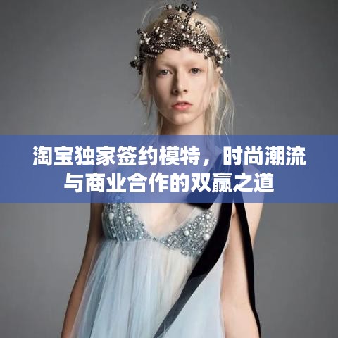 淘宝独家签约模特，时尚潮流与商业合作的双赢之道