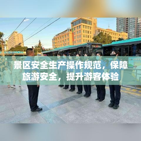 景区安全生产操作规范，保障旅游安全，提升游客体验