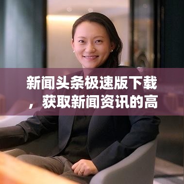 新闻头条极速版下载，获取新闻资讯的高效之选