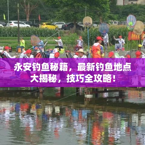永安钓鱼秘籍，最新钓鱼地点大揭秘，技巧全攻略！