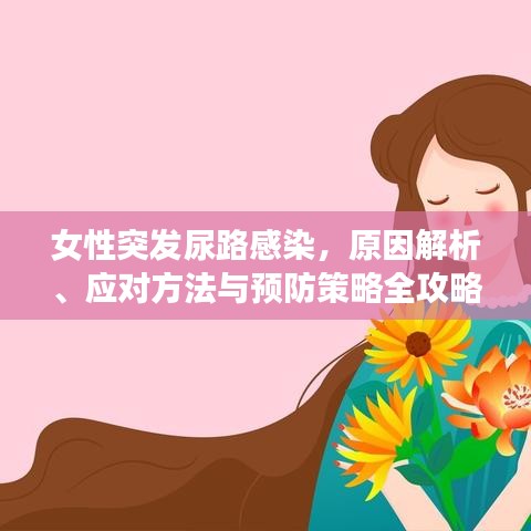 女性突发尿路感染，原因解析、应对方法与预防策略全攻略