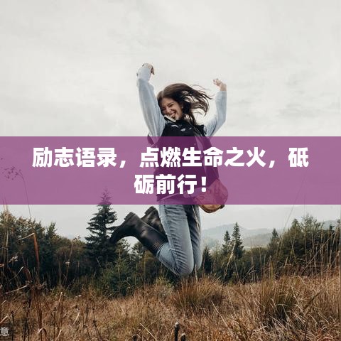 励志语录，点燃生命之火，砥砺前行！
