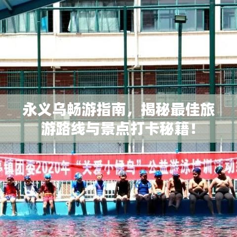 永义乌畅游指南，揭秘最佳旅游路线与景点打卡秘籍！