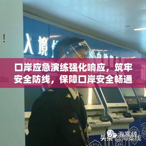口岸应急演练强化响应，筑牢安全防线，保障口岸安全畅通