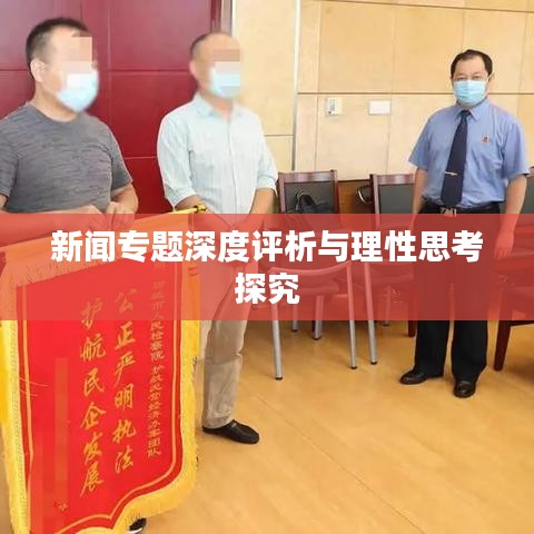 新闻专题深度评析与理性思考探究