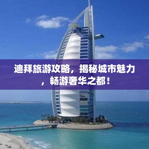 迪拜旅游攻略，揭秘城市魅力，畅游奢华之都！
