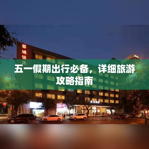 五一假期出行必备，详细旅游攻略指南
