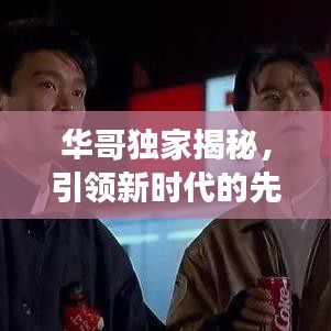 华哥独家揭秘，引领新时代的先锋探索未知之旅