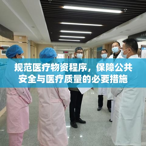 规范医疗物资程序，保障公共安全与医疗质量的必要措施