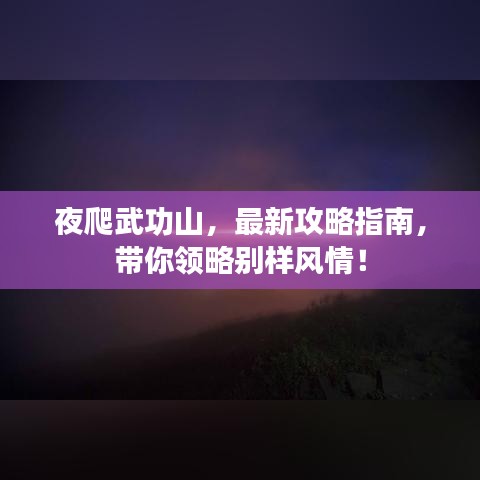 夜爬武功山，最新攻略指南，带你领略别样风情！