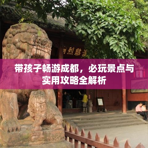 带孩子畅游成都，必玩景点与实用攻略全解析