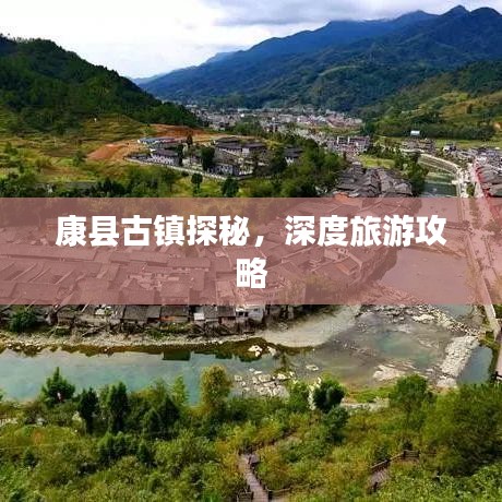康县古镇探秘，深度旅游攻略