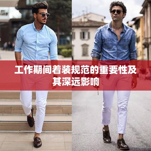 工作期间着装规范的重要性及其深远影响