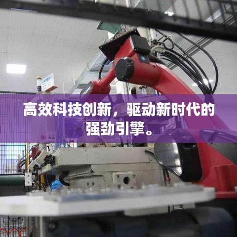 高效科技创新，驱动新时代的强劲引擎。