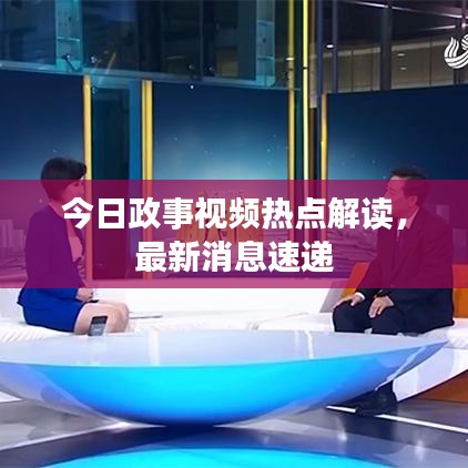 今日政事视频热点解读，最新消息速递