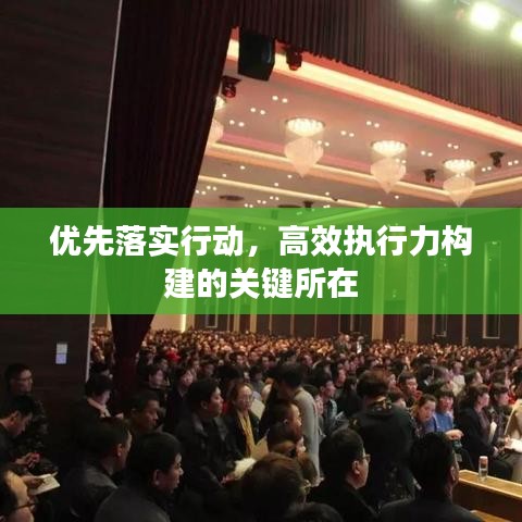 优先落实行动，高效执行力构建的关键所在