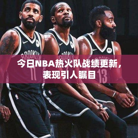 今日NBA热火队战绩更新，表现引人瞩目