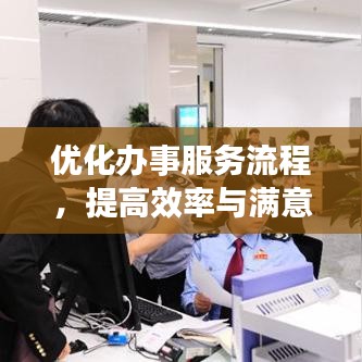 优化办事服务流程，提高效率与满意度的秘诀