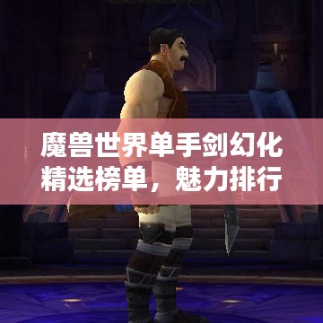 魔兽世界单手剑幻化精选榜单，魅力排行TOP！