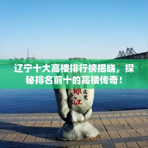 辽宁十大高楼排行榜揭晓，探秘排名前十的高楼传奇！