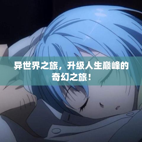 异世界之旅，升级人生巅峰的奇幻之旅！