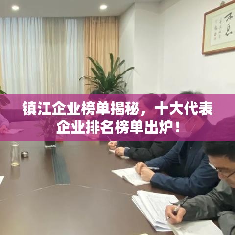 镇江企业榜单揭秘，十大代表企业排名榜单出炉！