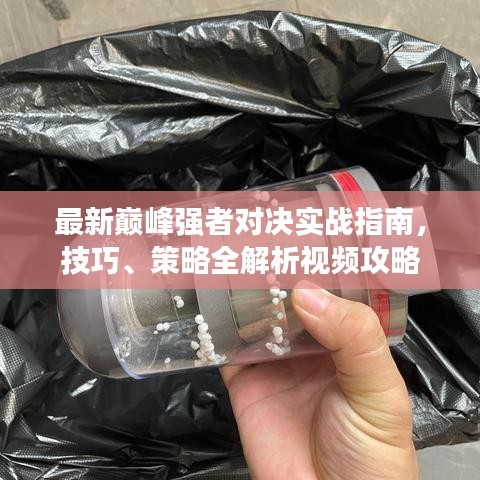最新巅峰强者对决实战指南，技巧、策略全解析视频攻略