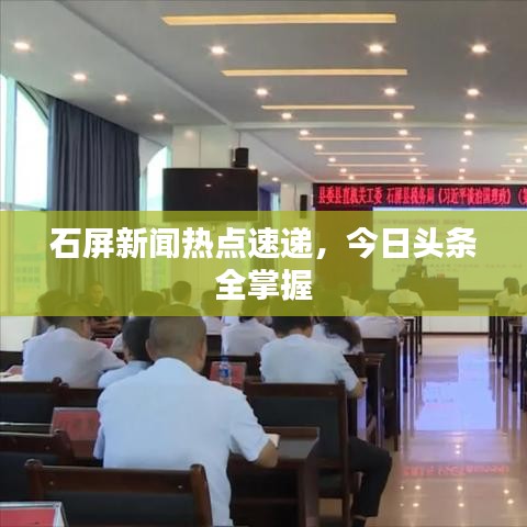 石屏新闻热点速递，今日头条全掌握