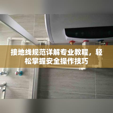 接地线规范详解专业教程，轻松掌握安全操作技巧