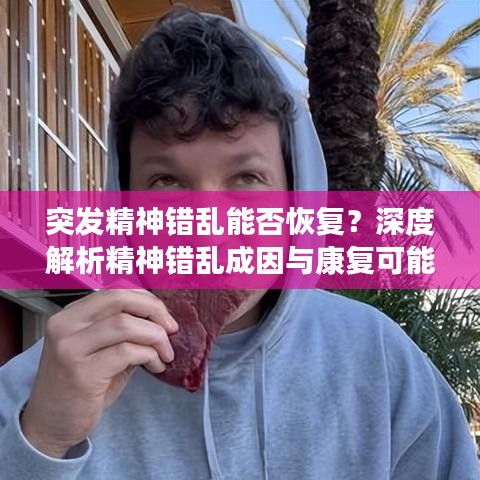 突发精神错乱能否恢复？深度解析精神错乱成因与康复可能性探讨