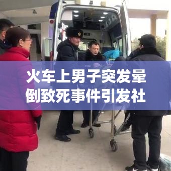 火车上男子突发晕倒致死事件引发社会关注与深度思考